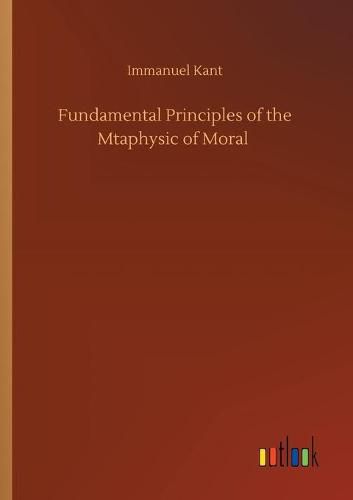 Cover image for Fundamental Principles of the Mtaphysic of Moral