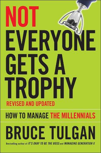 Not Everyone Gets A Trophy - How to Manage Generation Y Revised and Updated