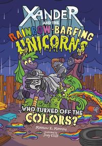 Cover image for Who Turned off the Colors? (Xander and the Rainbow-Barfing Unicorns)