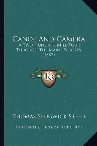 Cover image for Canoe and Camera: A Two Hundred Mile Tour Through the Maine Forests (1882)