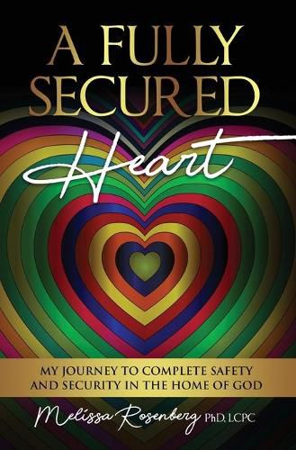 Cover image for A Fully Secured Heart: My Journey to Complete Safety and Security in The Home of God