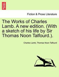 Cover image for The Works of Charles Lamb. a New Edition. (with a Sketch of His Life by Sir Thomas Noon Talfourd.).