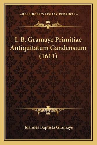 Cover image for I. B. Gramaye Primitiae Antiquitatum Gandensium (1611)