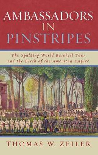 Cover image for Ambassadors in Pinstripes: The Spalding World Baseball Tour and the Birth of the American Empire