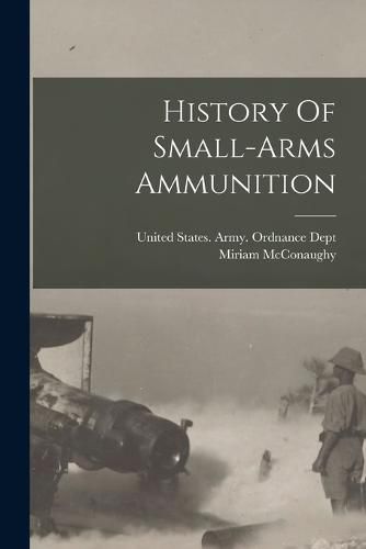 Cover image for History Of Small-arms Ammunition