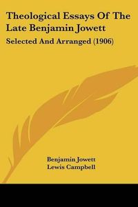 Cover image for Theological Essays of the Late Benjamin Jowett: Selected and Arranged (1906)