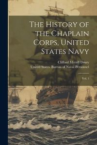 Cover image for The History of the Chaplain Corps, United States Navy