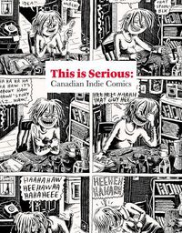 Cover image for THIS IS SERIOUS: Canadian Indie Comics: Canadian Indie Comics