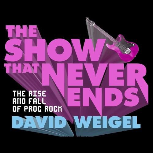 The Show That Never Ends Lib/E: The Rise and Fall of Prog Rock