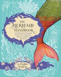 Cover image for The Mermaid Handbook: A Guide to the Mermaid Way of Life, Including Recipes, Folklore, and More