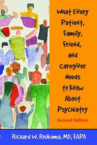 Cover image for What Every Patient, Family, Friend and Caregiver Needs to Know about Psychiatry