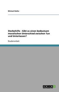 Cover image for Sterbehilfe - Gibt es einen bedeutsam moralischen Unterschied zwischen Tun und Unterlassen?