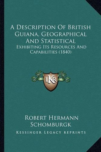 A Description of British Guiana, Geographical and Statistical: Exhibiting Its Resources and Capabilities (1840)