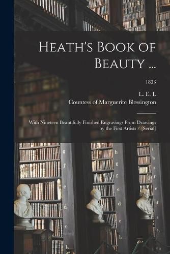 Heath's Book of Beauty ...: With Nineteen Beautifully Finished Engravings From Drawings by the First Artists / [serial]; 1833