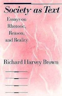 Cover image for Society as Text: Essays on Rhetoric, Reason and Reality