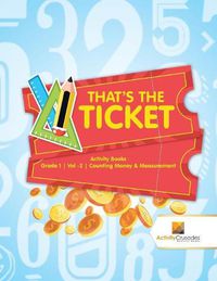 Cover image for That's the Ticket: Activity Books Grade 1 Vol -2 Counting Money & Measurement