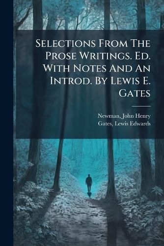 Cover image for Selections from the Prose Writings. Ed. with Notes and an Introd. by Lewis E. Gates