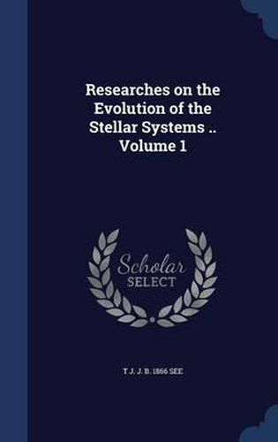 Cover image for Researches on the Evolution of the Stellar Systems .. Volume 1