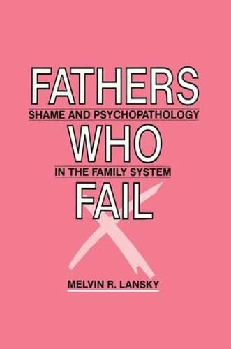 Cover image for Fathers Who Fail: Shame and Psychopathology in the Family System