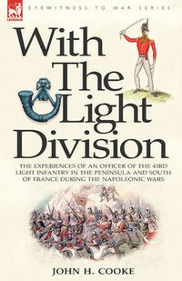 Cover image for With the Light Division: the Experiences of an Officer of the 43rd Light Infantry in the Peninsula and South of France During the Napoleonic Wars
