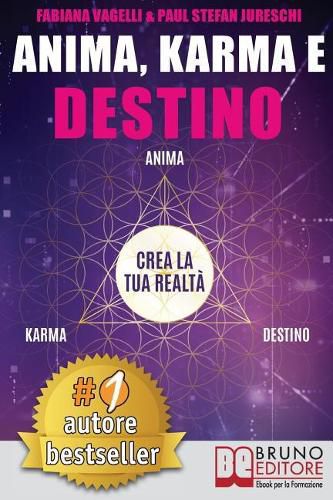 Anima, Karma e Destino: Come Realizzare I Propri Desideri e Allinearsi Alla Missione Dell'Anima Attraverso Il Risveglio Consapevole Del Potere Di Creazione Del Proprio Destino