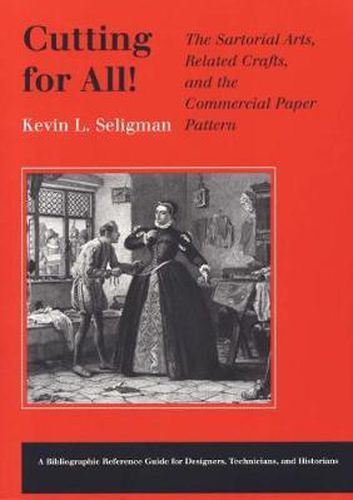 Cover image for Cutting for All! the Sartorial Arts, Related Crafts, and the Commercial Paper Pattern: A Bibliographic Reference Guide for Designers, Technicians, and Historians