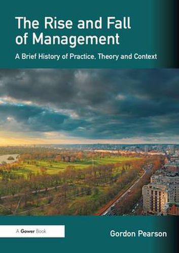 Cover image for The Rise and Fall of Management: A Brief History of Practice, Theory and Context