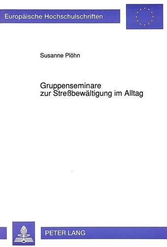 Gruppenseminare Zur Stressbewaeltigung Im Alltag: Eine Empirische Untersuchung Zur Ueberpruefung Der Wirkungsweise Personenzentrierter Und Verhaltenstherapeutischer Interventionen