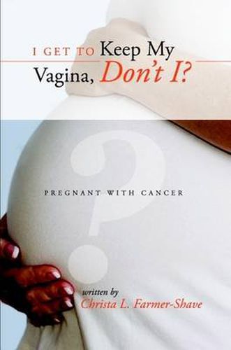 Cover image for I Get to Keep My Vagina, Don't I? - Pregnant With Cancer