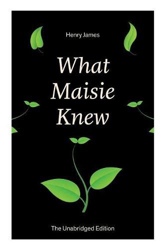 Cover image for What Maisie Knew (The Unabridged Edition): From the famous author of the realism movement, known for Portrait of a Lady, The Ambassadors, The Bostonians, The Turn of The Screw, The Wings of the Dove, The American...