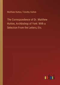 Cover image for The Correspondence of Dr. Matthew Hutton, Archbishop of York