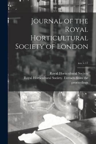 Cover image for Journal of the Royal Horticultural Society of London; n.s. v.17