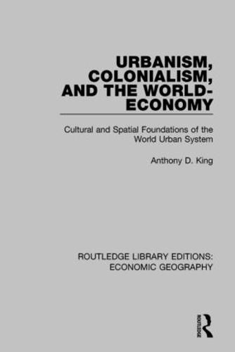 Cover image for Urbanism, Colonialism and the World-economy: Cultural and Spatial Foundations of the World Urban System