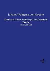 Cover image for Briefwechsel des Grossherzogs Carl August mit Goethe: Zweiter Band