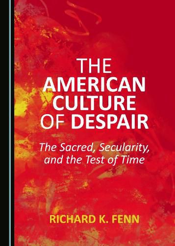 Cover image for The American Culture of Despair: The Sacred, Secularity, and the Test of Time