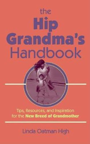 The Hip Grandma's Handbook: Tips, Resources, and Inspiration for the New Breed of Grandmother