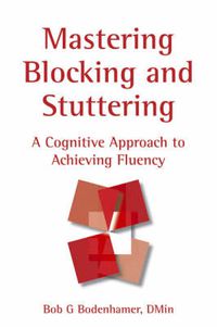 Cover image for Mastering Blocking and Stuttering: A Cognitive Approach to Achieving Fluency