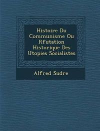 Cover image for Histoire Du Communisme Ou R Futation Historique Des Utopies Socialistes