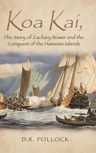 Cover image for Koa Kai, The Story of Zachary Bower and the Conquest of the Hawaiian Islands