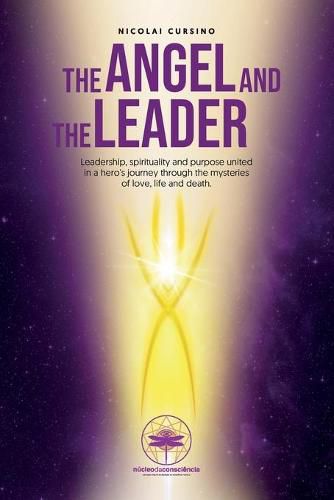 Cover image for The Angel and The Leader: Leadership, spirituality and purpose united in a hero's journey through the mysteries of love, life and death