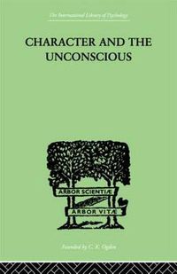 Cover image for Character and the Unconscious: A Critical Exposition of the Psychology of Freud and Jung