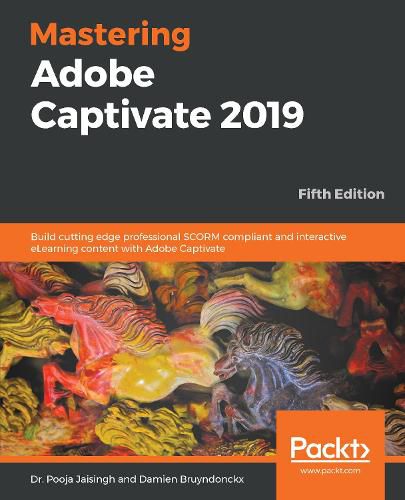 Cover image for Mastering Adobe Captivate 2019: Build cutting edge professional SCORM compliant and interactive eLearning content with Adobe Captivate, 5th Edition