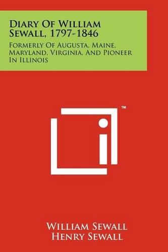 Cover image for Diary of William Sewall, 1797-1846: Formerly of Augusta, Maine, Maryland, Virginia, and Pioneer in Illinois