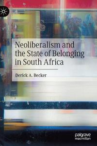 Cover image for Neoliberalism and the State of Belonging in South Africa