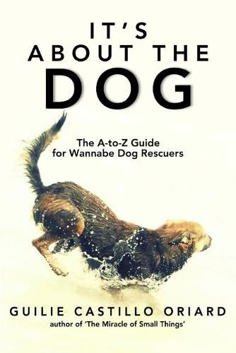 Cover image for It's About the Dog - The A-Z Guide for Wannabe Dog Rescuers