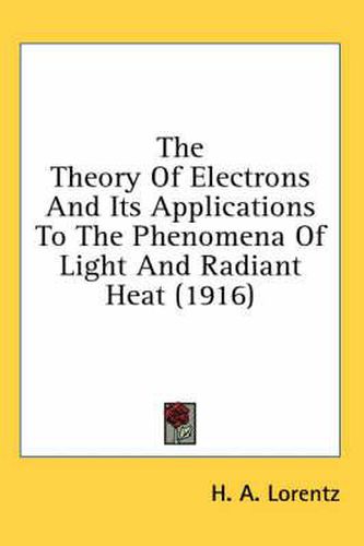 The Theory of Electrons and Its Applications to the Phenomena of Light and Radiant Heat (1916)