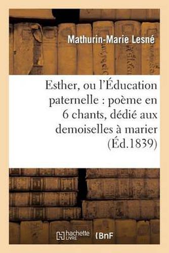 Cover image for Esther, Ou l'Education Paternelle: Poeme En 6 Chants, Dedie Aux Demoiselles A Marier: ; Lycas Et Stilla, Idylle