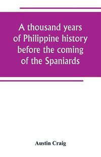 Cover image for A thousand years of Philippine history before the coming of the Spaniards