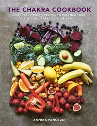 Cover image for The Chakra Cookbook: Colourful vegan recipes to balance your body and energize your spirit