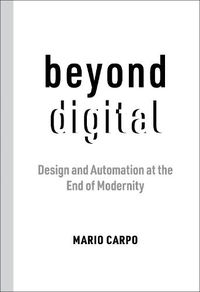 Cover image for Beyond Digital: Design and Automation at the End of Modernity